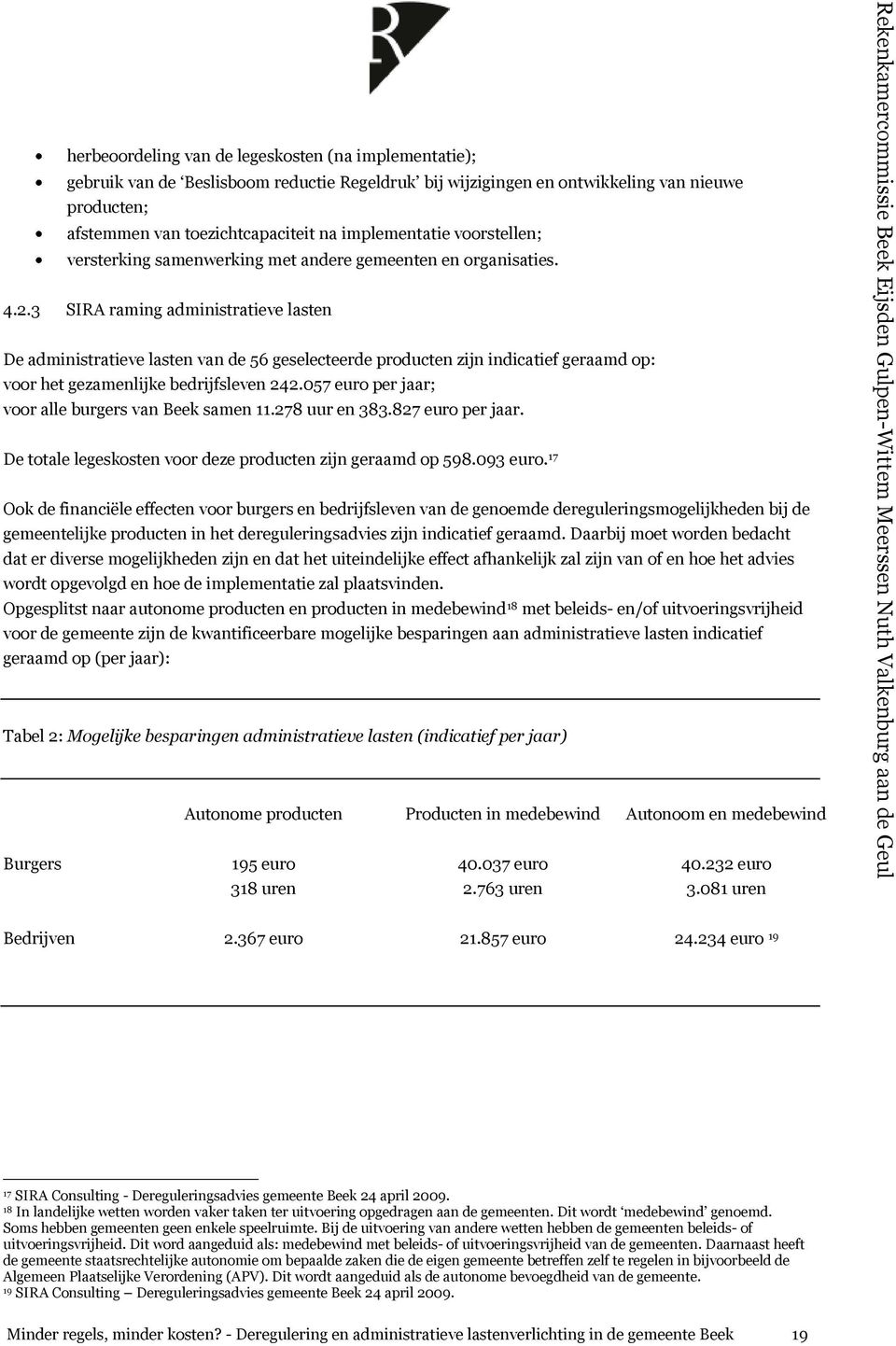 3 SIRA raming administratieve lasten De administratieve lasten van de 56 geselecteerde producten zijn indicatief geraamd op: voor het gezamenlijke bedrijfsleven 242.