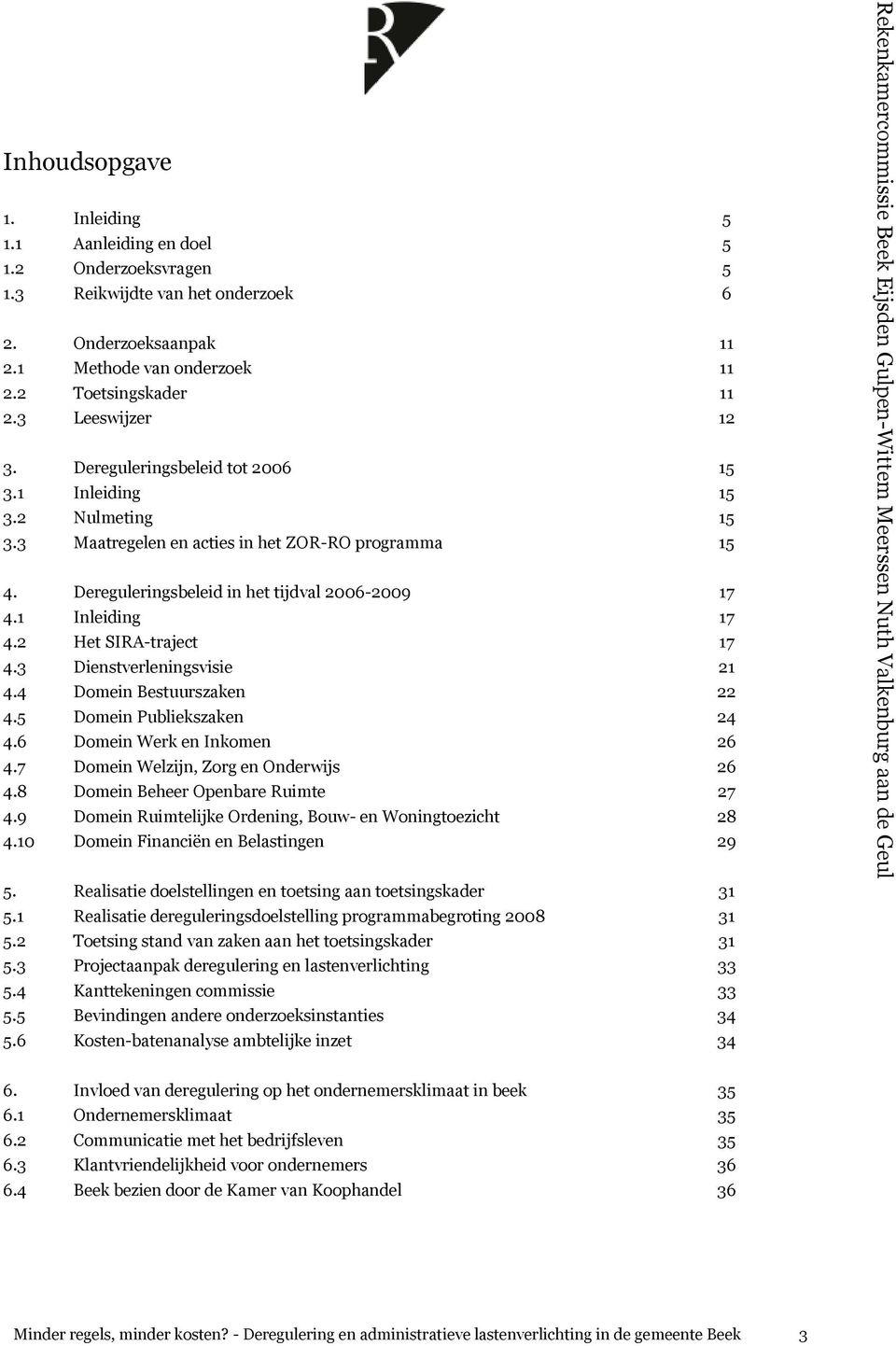 1 Inleiding 17 4.2 Het SIRA-traject 17 4.3 Dienstverleningsvisie 21 4.4 Domein Bestuurszaken 22 4.5 Domein Publiekszaken 24 4.6 Domein Werk en Inkomen 26 4.7 Domein Welzijn, Zorg en Onderwijs 26 4.