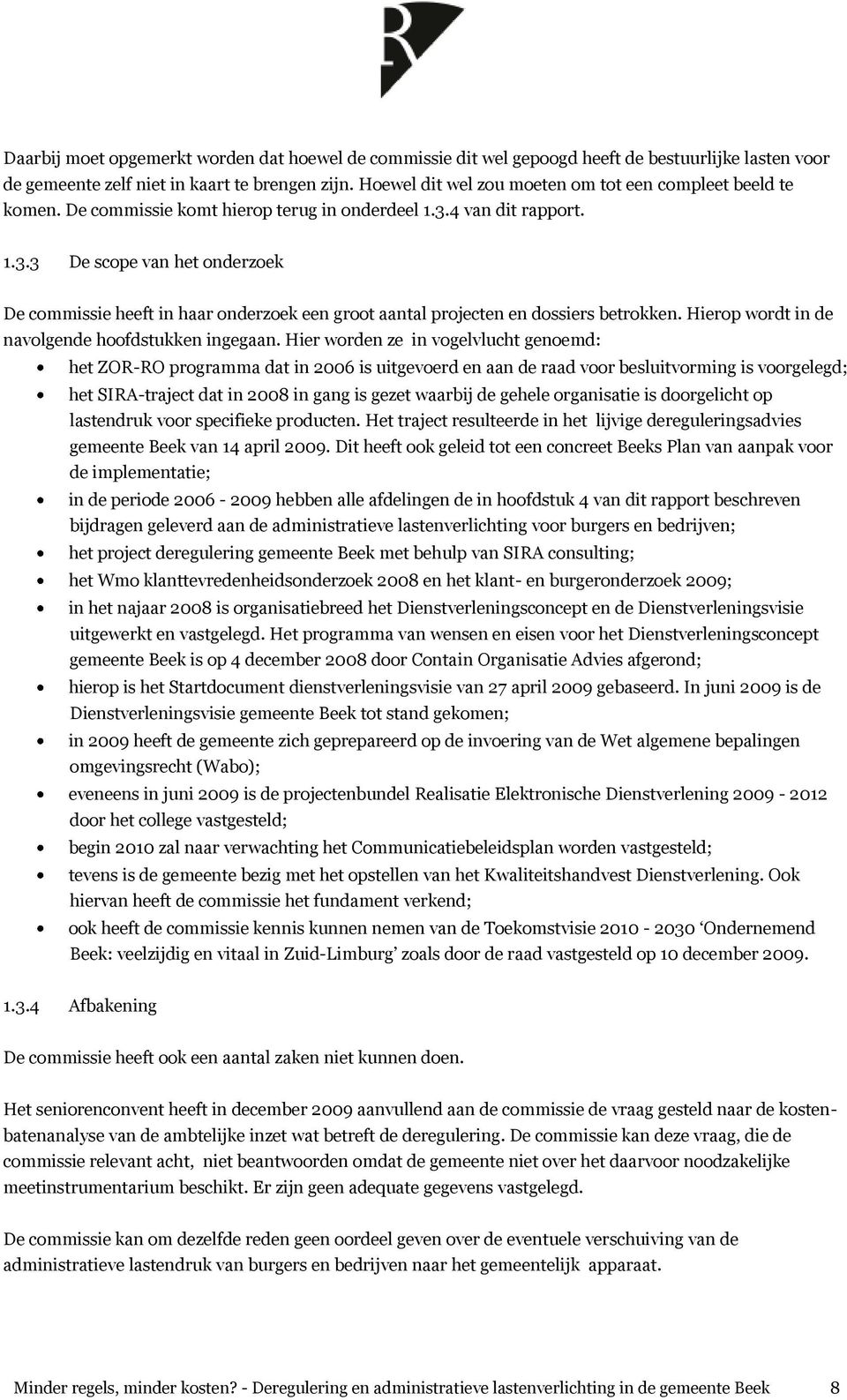 4 van dit rapport. 1.3.3 De scope van het onderzoek De commissie heeft in haar onderzoek een groot aantal projecten en dossiers betrokken. Hierop wordt in de navolgende hoofdstukken ingegaan.