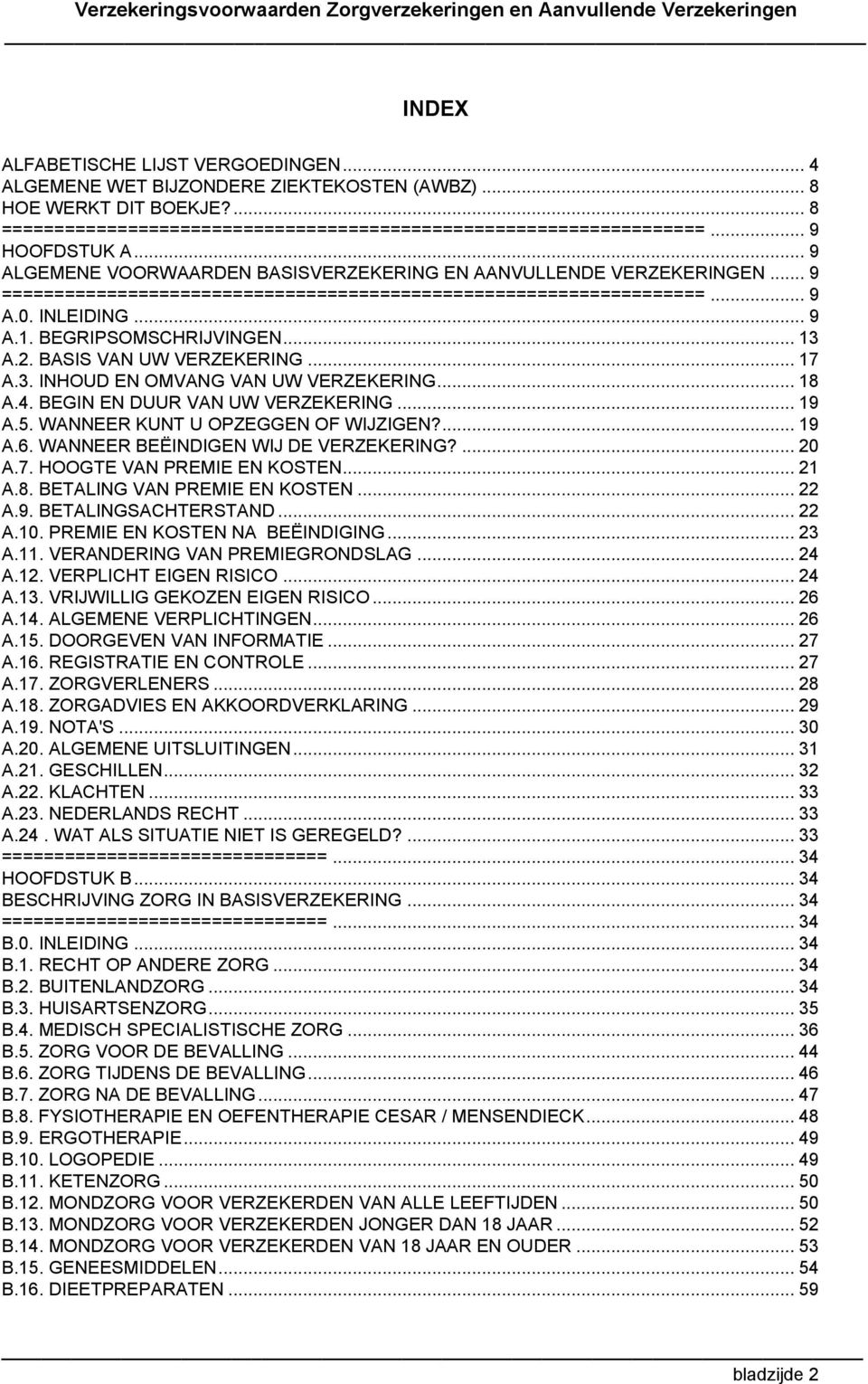 BEGRIPSOMSCHRIJVINGEN... 13 A.2. BASIS VAN UW VERZEKERING... 17 A.3. INHOUD EN OMVANG VAN UW VERZEKERING... 18 A.4. BEGIN EN DUUR VAN UW VERZEKERING... 19 A.5. WANNEER KUNT U OPZEGGEN OF WIJZIGEN?