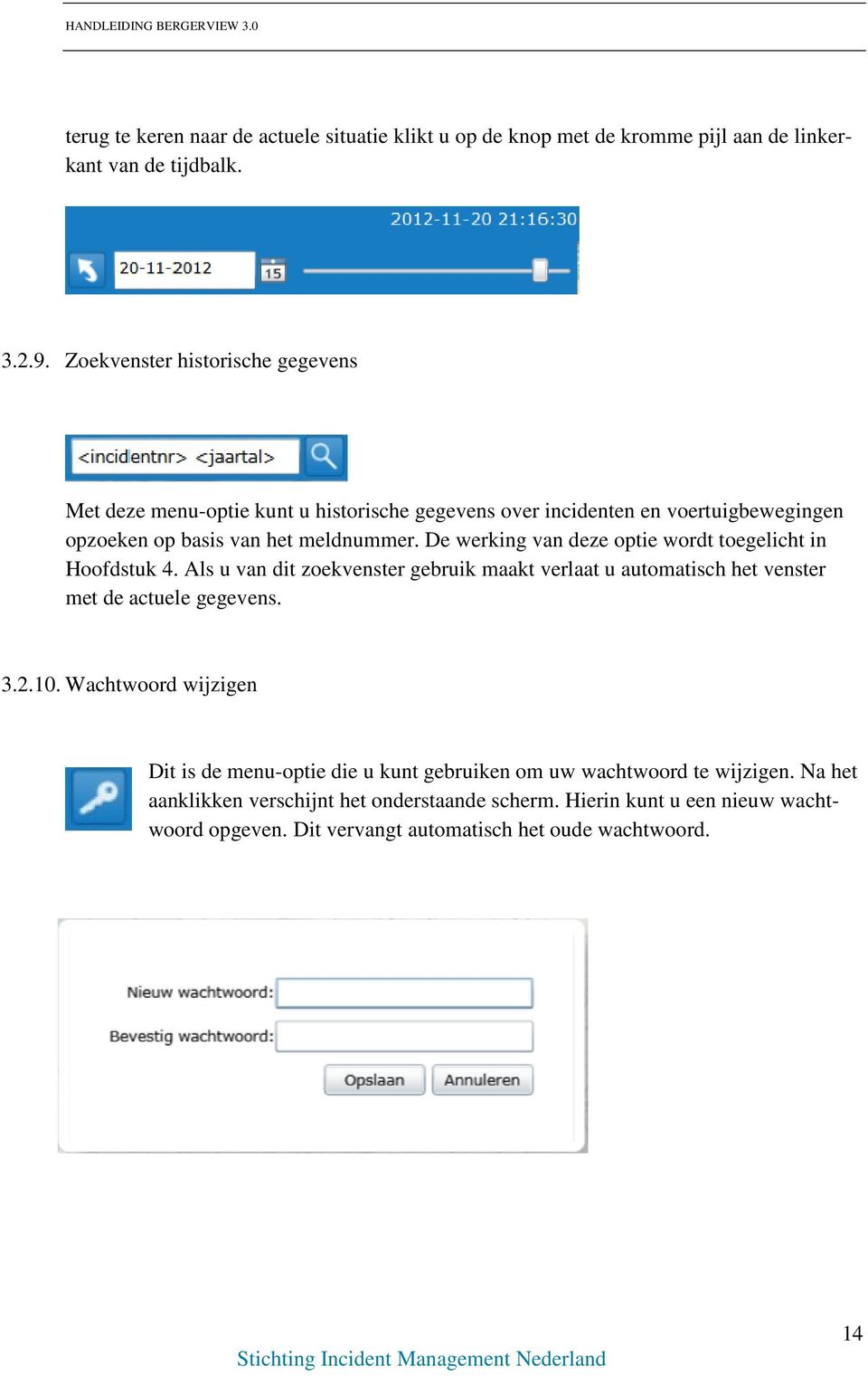 De werking van deze optie wordt toegelicht in Hoofdstuk 4. Als u van dit zoekvenster gebruik maakt verlaat u automatisch het venster met de actuele gegevens. 3.2.10.