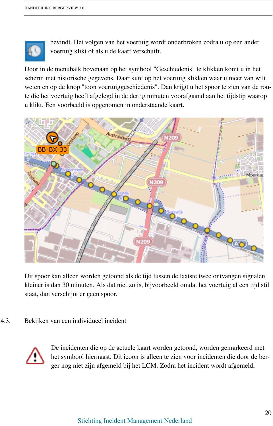 Daar kunt op het voertuig klikken waar u meer van wilt weten en op de knop "toon voertuiggeschiedenis".