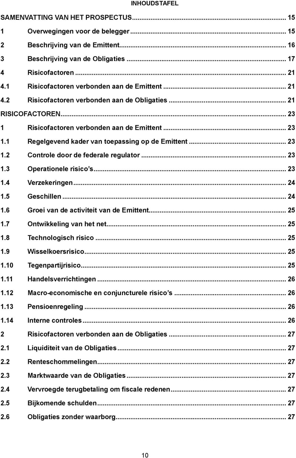 .. 23 1.2 Controle door de federale regulator... 23 1.3 Operationele risico s... 23 1.4 Verzekeringen... 24 1.5 Geschillen... 24 1.6 Groei van de activiteit van de Emittent... 25 1.