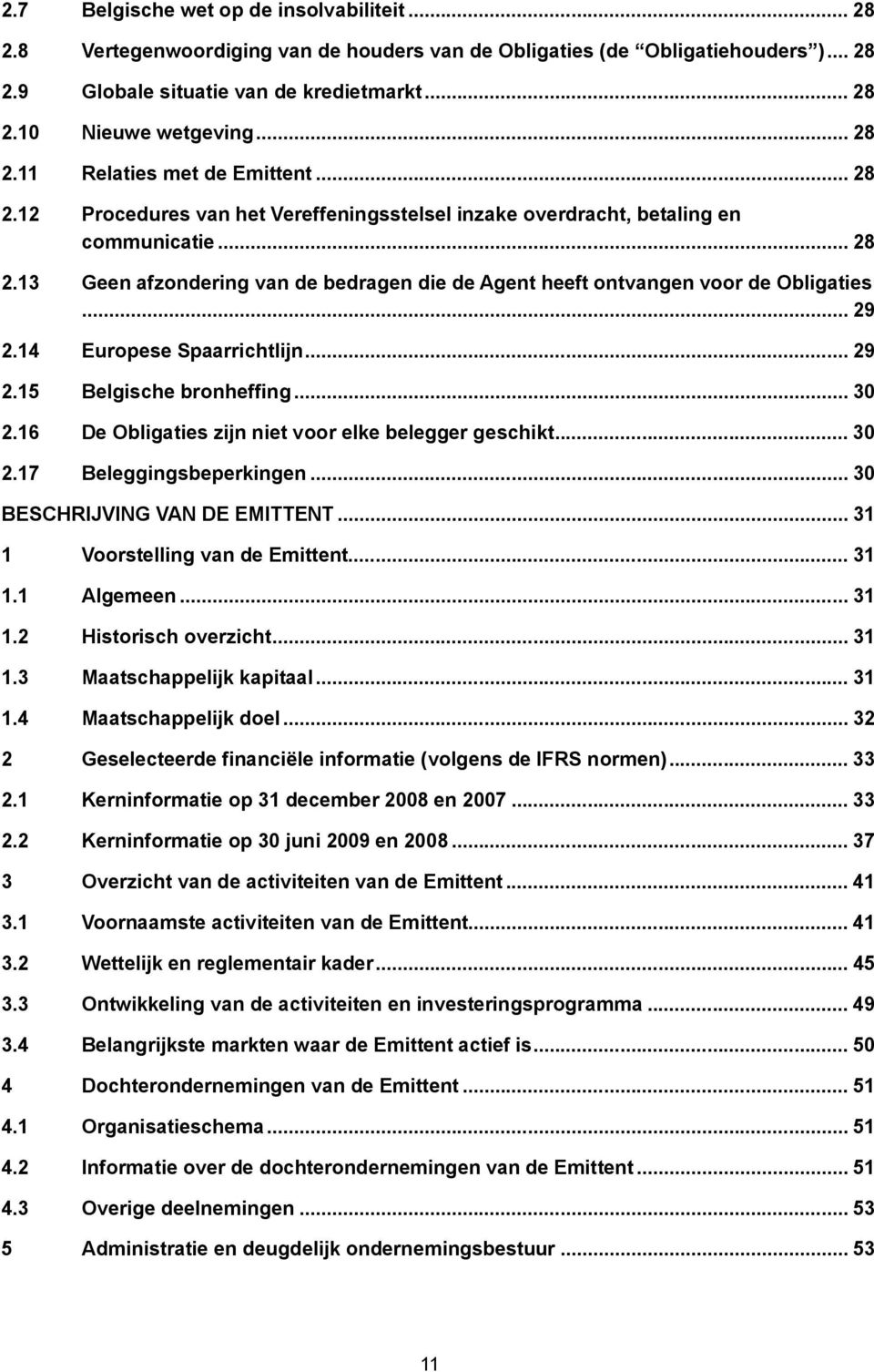 .. 29 2.14 Europese Spaarrichtlijn... 29 2.15 Belgische bronheffing... 30 2.16 De Obligaties zijn niet voor elke belegger geschikt... 30 2.17 Beleggingsbeperkingen... 30 BESCHRIJVING VAN DE EMITTENT.