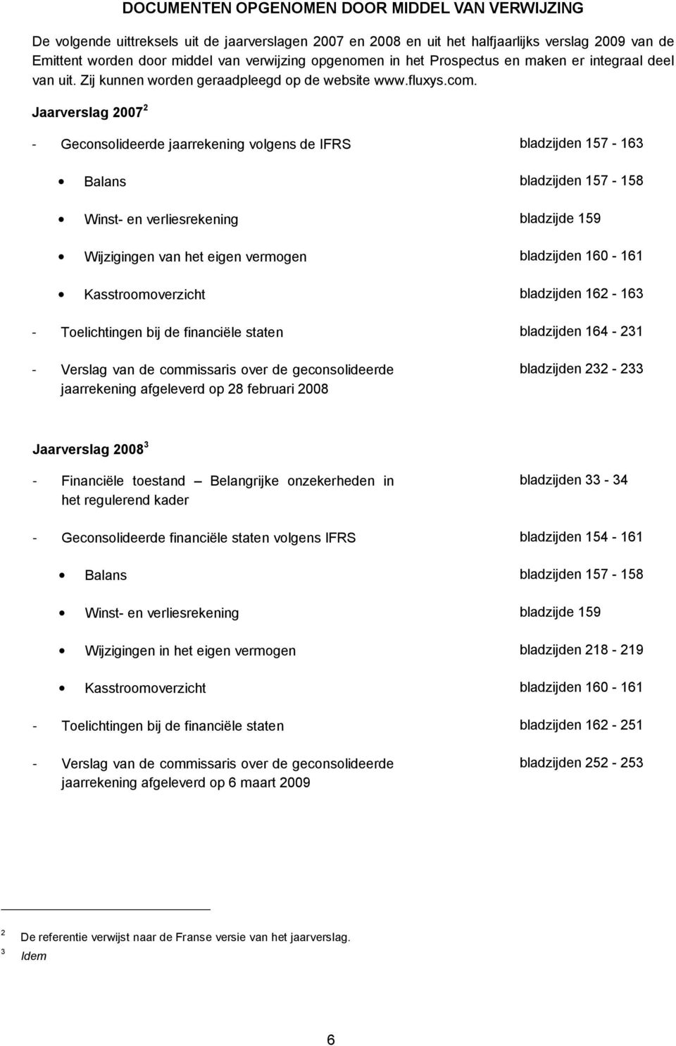 Jaarverslag 2007 2 - Geconsolideerde jaarrekening volgens de IFRS bladzijden 157-163 Balans bladzijden 157-158 Winst- en verliesrekening bladzijde 159 Wijzigingen van het eigen vermogen bladzijden