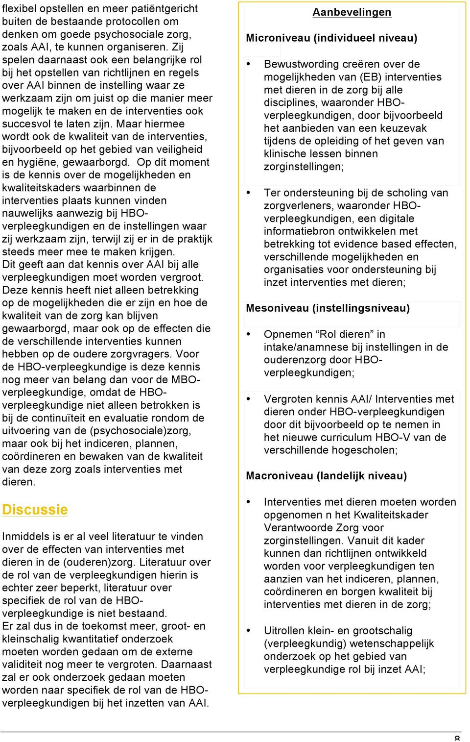 interventies ook succesvol te laten zijn. Maar hiermee wordt ook de kwaliteit van de interventies, bijvoorbeeld op het gebied van veiligheid en hygiëne, gewaarborgd.