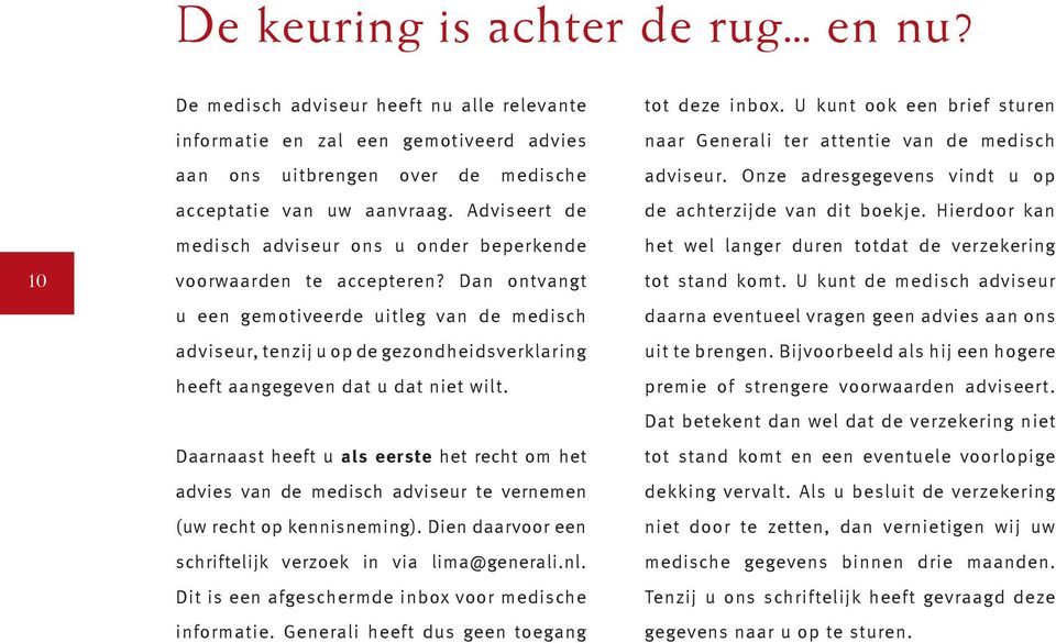 Dan ontvangt u een gemotiveerde uitleg van de medisch adviseur, tenzij u op de gezondheidsverklaring heeft aangegeven dat u dat niet wilt.