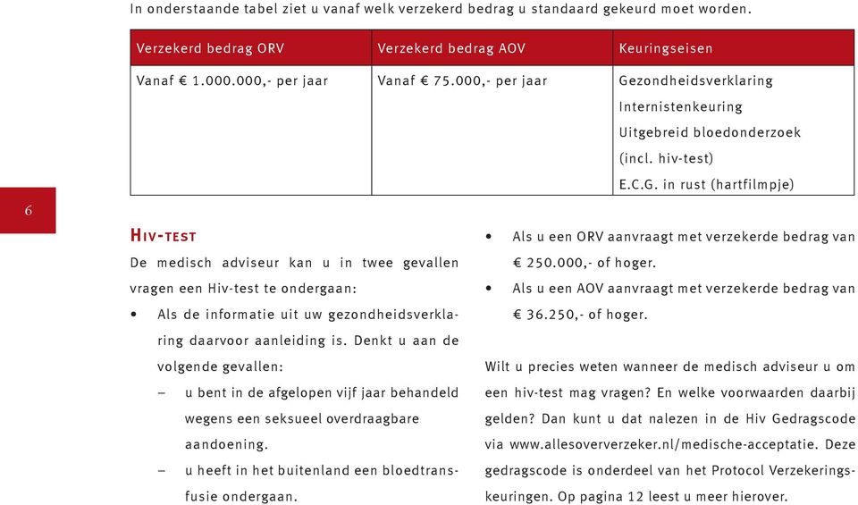 hiv-test) 6 Hiv-test De medisch adviseur kan u in twee gevallen vragen een Hiv-test te ondergaan: Als de informatie uit uw gezondheidsverklaring daarvoor aanleiding is.