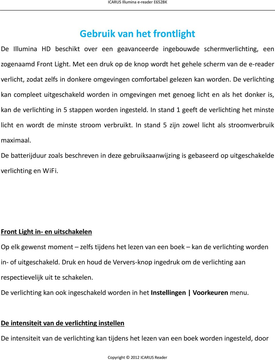 De verlichting kan compleet uitgeschakeld worden in omgevingen met genoeg licht en als het donker is, kan de verlichting in 5 stappen worden ingesteld.