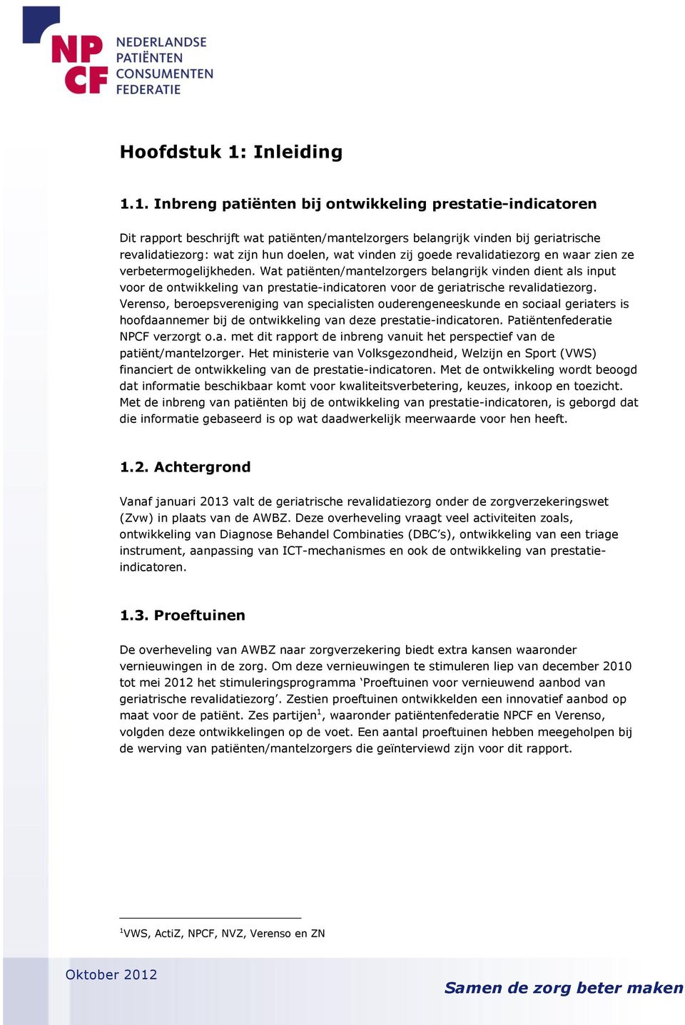 1. Inbreng patiënten bij ontwikkeling prestatie-indicatoren Dit rapport beschrijft wat patiënten/mantelzorgers belangrijk vinden bij geriatrische revalidatiezorg: wat zijn hun doelen, wat vinden zij