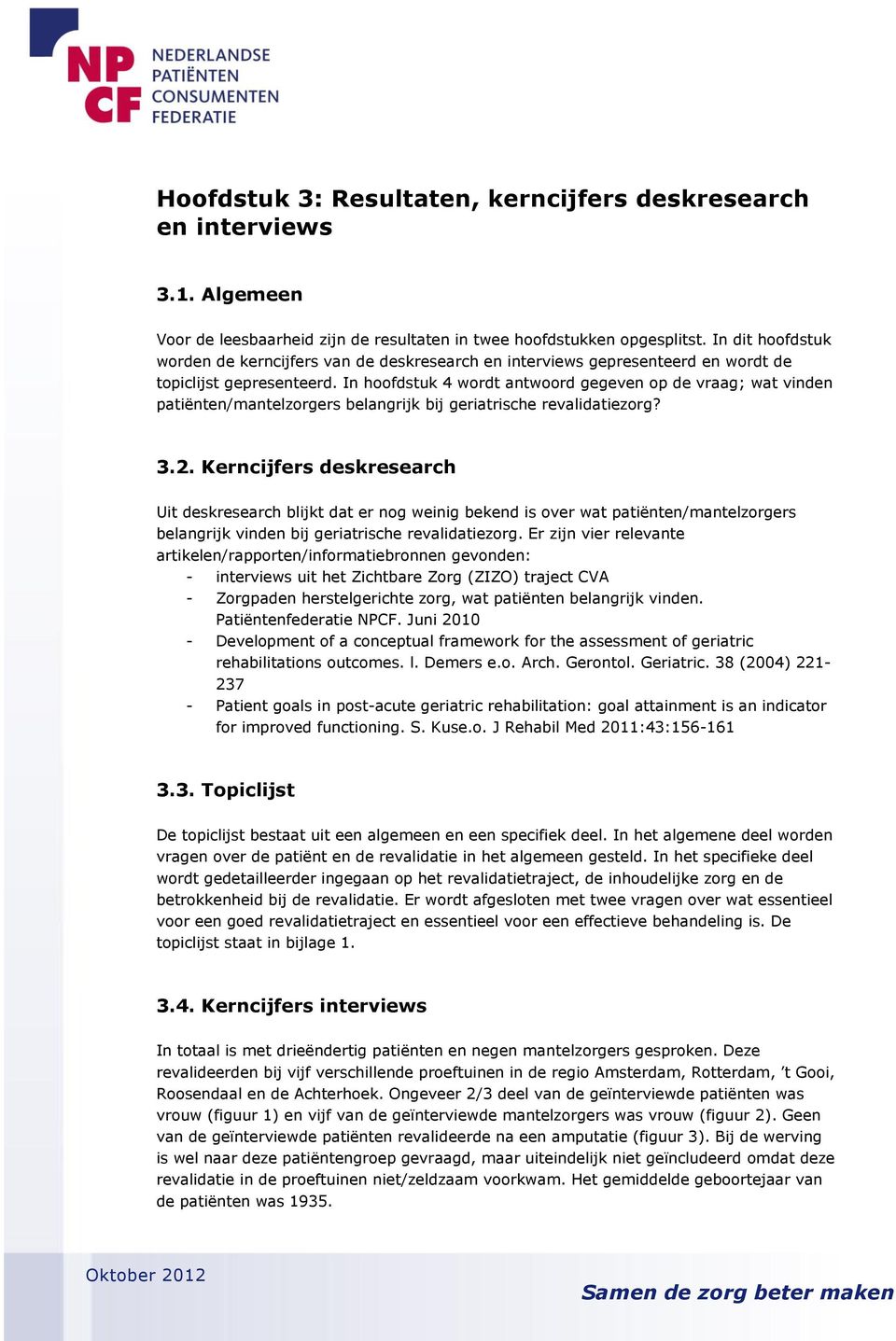 In hoofdstuk 4 wordt antwoord gegeven op de vraag; wat vinden patiënten/mantelzorgers belangrijk bij geriatrische revalidatiezorg? 3.2.