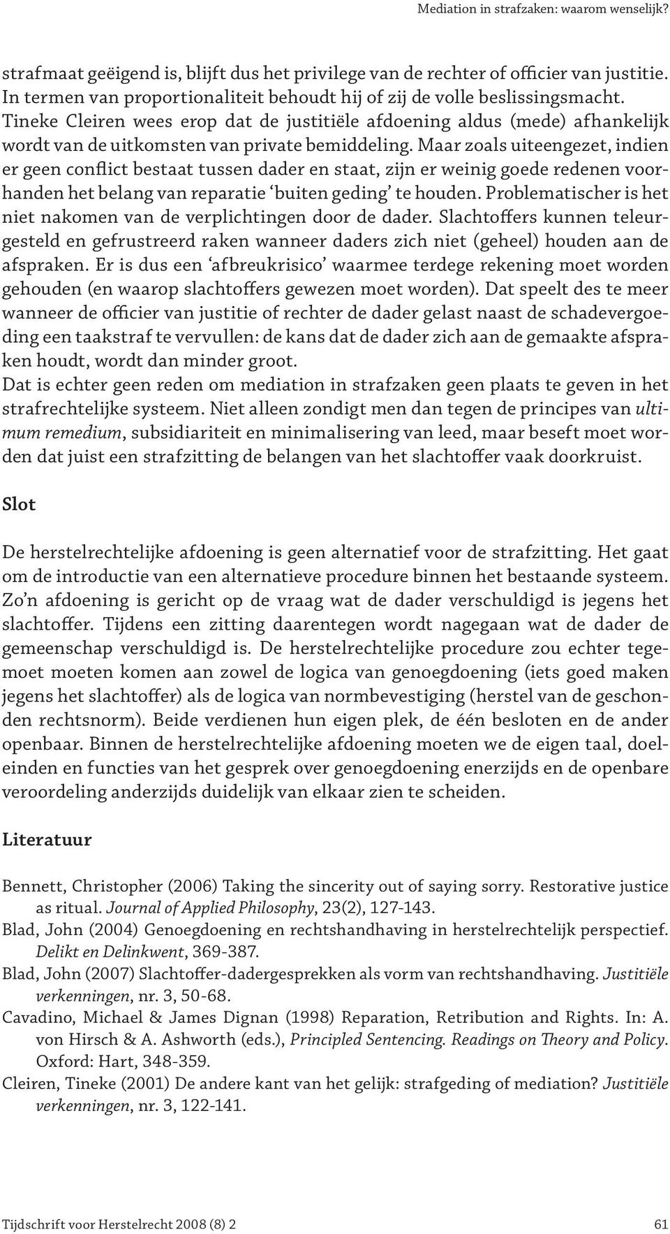 Tineke Cleiren wees erop dat de justitiële afdoening aldus (mede) afhan kelijk wordt van de uitkomsten van private bemiddeling.