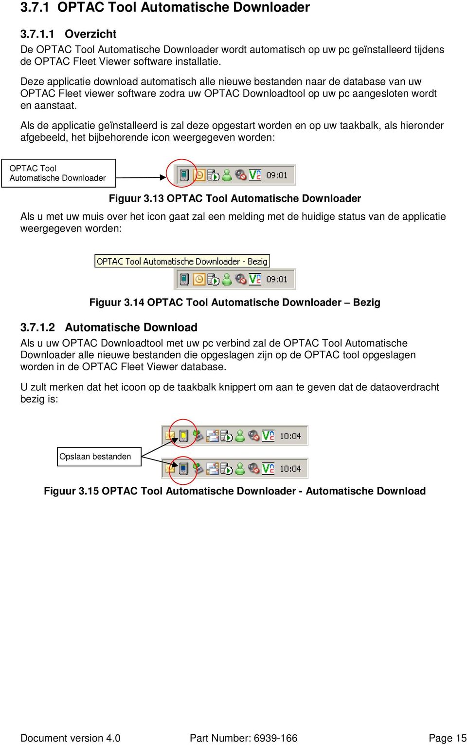 Als de applicatie geïnstalleerd is zal deze opgestart worden en op uw taakbalk, als hieronder afgebeeld, het bijbehorende icon weergegeven worden: OPTAC Tool Automatische Downloader Figuur 3.