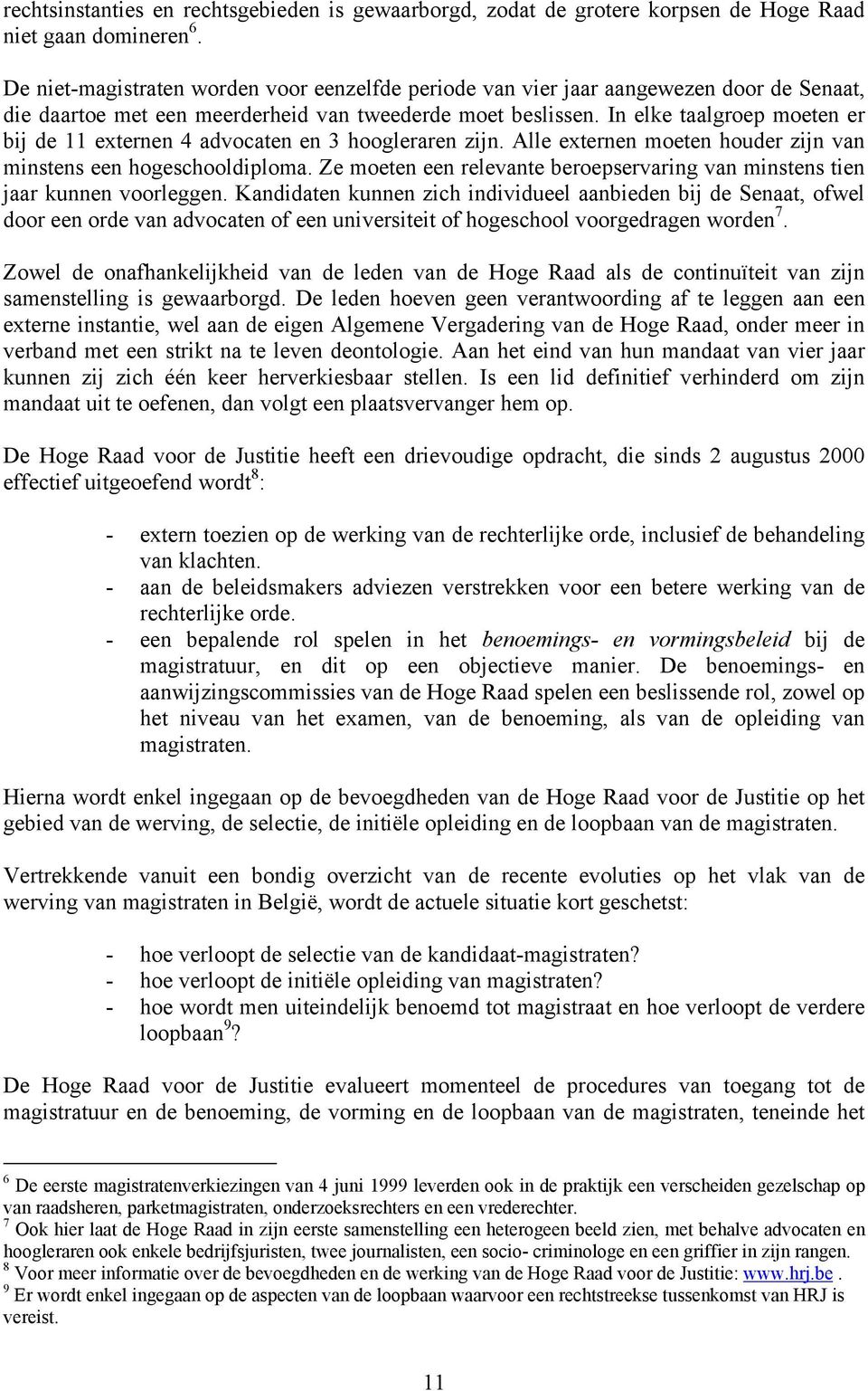 In elke taalgroep moeten er bij de 11 externen 4 advocaten en 3 hoogleraren zijn. Alle externen moeten houder zijn van minstens een hogeschooldiploma.