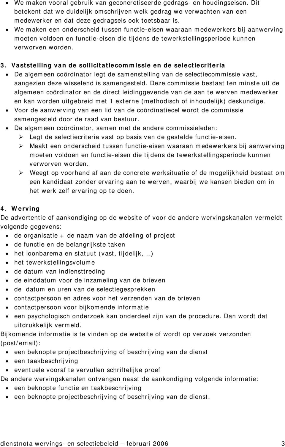 Vaststelling van de sollicitatiecommissie en de selectiecriteria De algemeen coördinator legt de samenstelling van de selectiecommissie vast, aangezien deze wisselend is samengesteld.