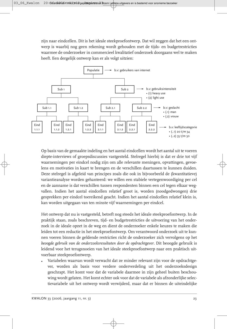 heeft. Een dergelijk ontwerp kan er als volgt uitzien: Populatie b.v: gebruikers van internet Sub 1 Sub 2 b.v: gebruiksintensiteit (1) heavy use (2) light use Sub 1.1 Sub 1.2 Sub 2.1 Sub 2.2 b.v: geslacht (.