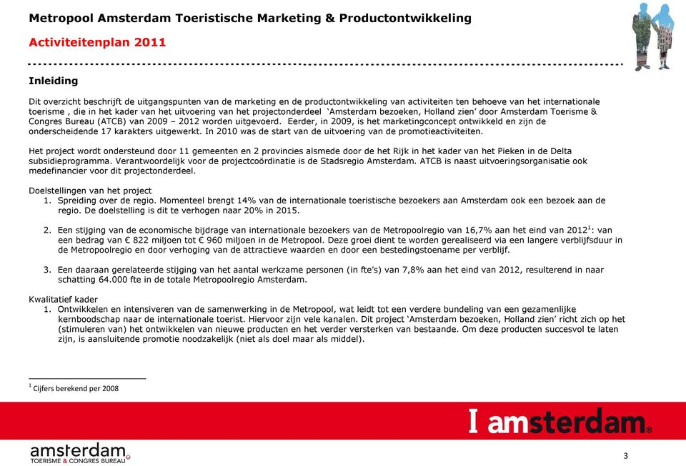 Eerder, in 2009, is het marketingconcept ontwikkeld en zijn de onderscheidende 17 karakters uitgewerkt. In 2010 was de start van de uitvoering van de promotieactiviteiten.