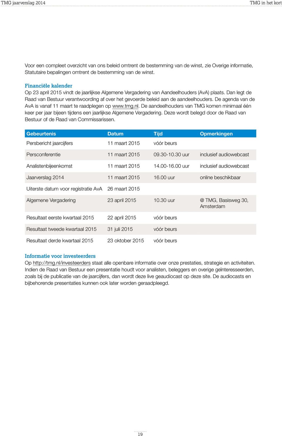 Dan legt de Raad van Bestuur verantwoording af over het gevoerde beleid aan de aandeelhouders. De agenda van de AvA is vanaf 11 maart te raadplegen op www.tmg.nl.