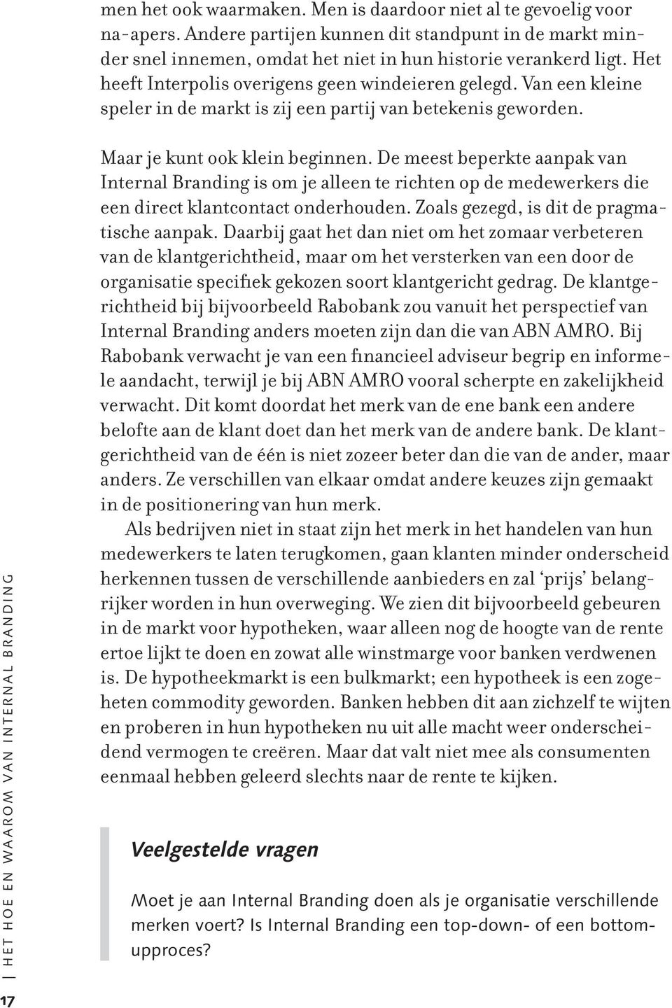 De meest beperkte aanpak van Internal Branding is om je alleen te richten op de medewerkers die een direct klantcontact onderhouden. Zoals gezegd, is dit de pragmatische aanpak.