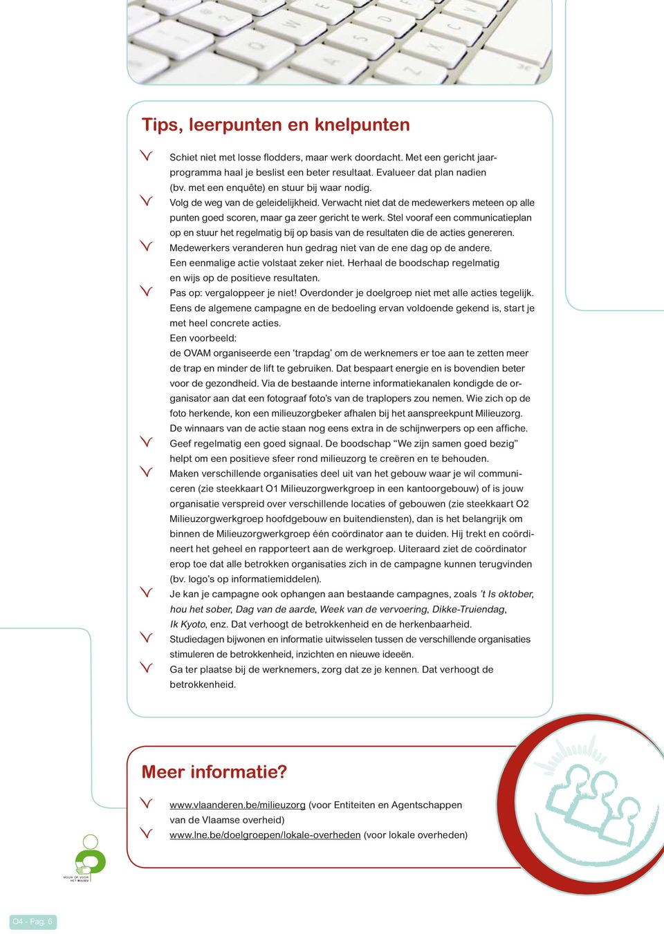 Stel vooraf een communicatieplan op en stuur het regelmatig bij op basis van de resultaten die de acties genereren. Medewerkers veranderen hun gedrag niet van de ene dag op de andere.