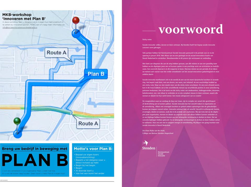 Bij Stenden heeft het begrip sociale innovatie concreet vorm gekregen. Vele partijen hebben het Kenniscentrum Sociale Innovatie gesteund in de periode voor en na de opening in januari 2010.