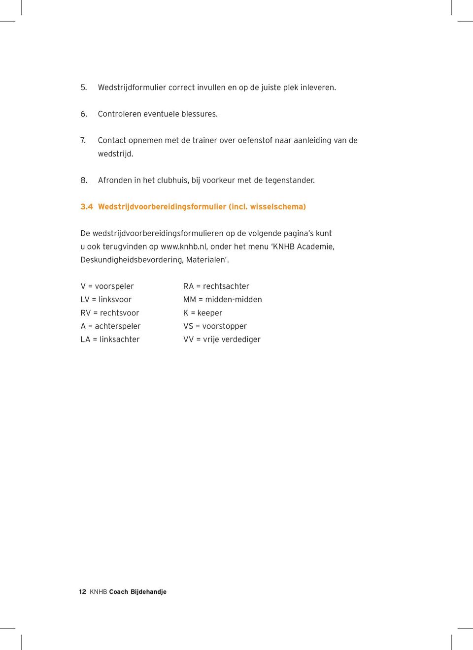 4 Wedstrijdvoorbereidingsformulier (incl. wisselschema) De wedstrijdvoorbereidingsformulieren op de volgende pagina s kunt u ook terugvinden op www.knhb.