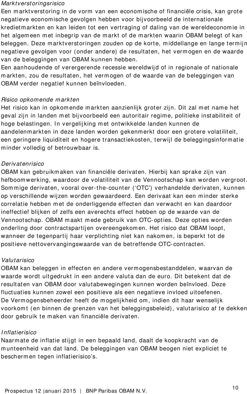 Deze marktverstoringen zouden op de korte, middellange en lange termijn negatieve gevolgen voor (onder andere) de resultaten, het vermogen en de waarde van de beleggingen van OBAM kunnen hebben.