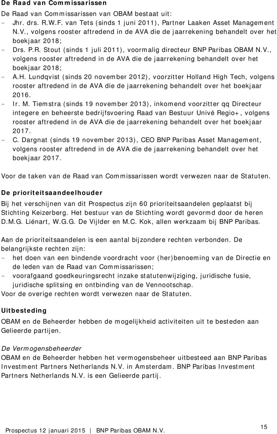 H. Lundqvist (sinds 20 november 2012), voorzitter Holland High Tech, volgens rooster aftredend in de AVA die de jaarrekening behandelt over het boekjaar 2016. - Ir. M.