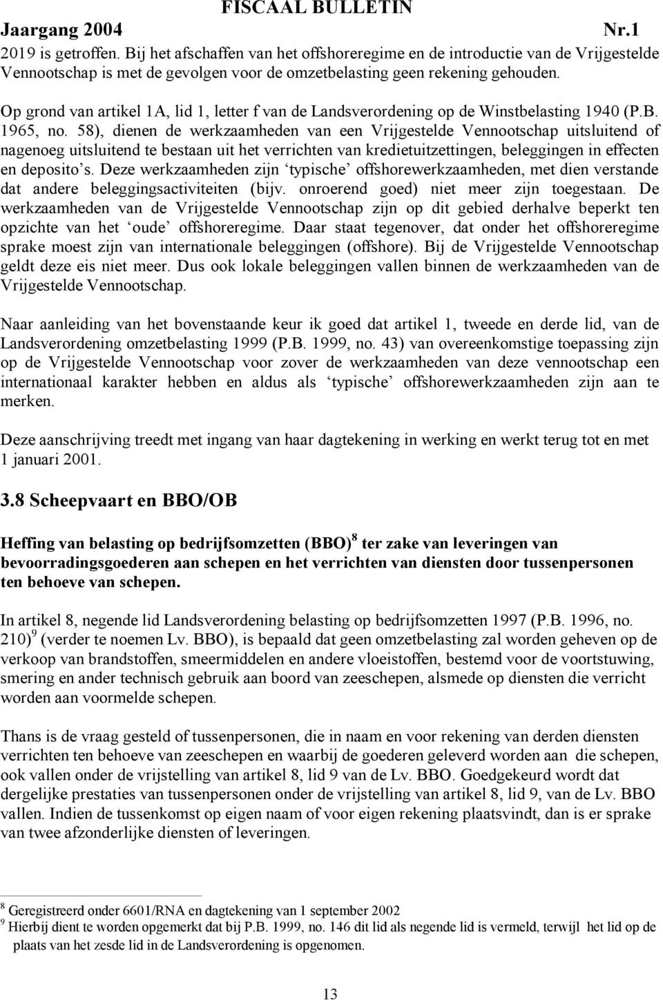 58), dienen de werkzaamheden van een Vrijgestelde Vennootschap uitsluitend of nagenoeg uitsluitend te bestaan uit het verrichten van kredietuitzettingen, beleggingen in effecten en deposito s.