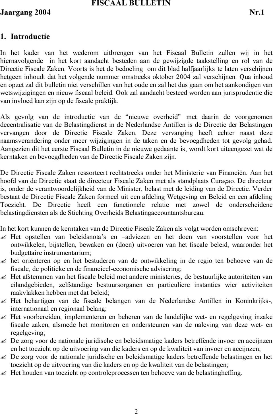 Fiscale Zaken. Voorts is het de bedoeling om dit blad halfjaarlijks te laten verschijnen hetgeen inhoudt dat het volgende nummer omstreeks oktober 2004 zal verschijnen.