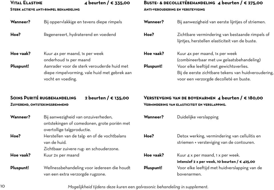 Zichtbare vermindering van bestaande rimpels of lijntjes, herstellen elasticiteit van de buste. Hoe vaak? Pluspunt!