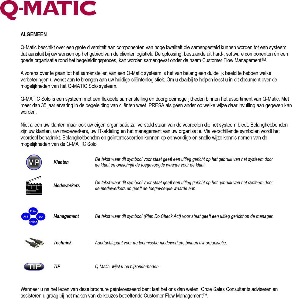 Alvorens over te gaan tot het samenstellen van een Q-Matic systeem is het van belang een duidelijk beeld te hebben welke verbeteringen u wenst aan te brengen aan uw huidige cliëntenlogistiek.