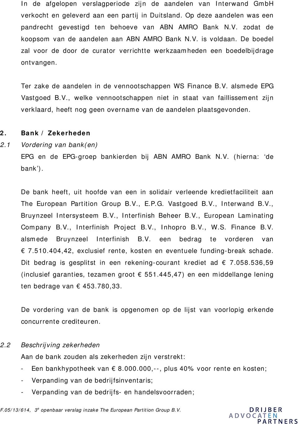 Ter zake de aandelen in de vennootschappen WS Finance B.V. alsmede EPG Vastgoed B.V., welke vennootschappen niet in staat van faillissement zijn verklaard, heeft nog geen overname van de aandelen plaatsgevonden.