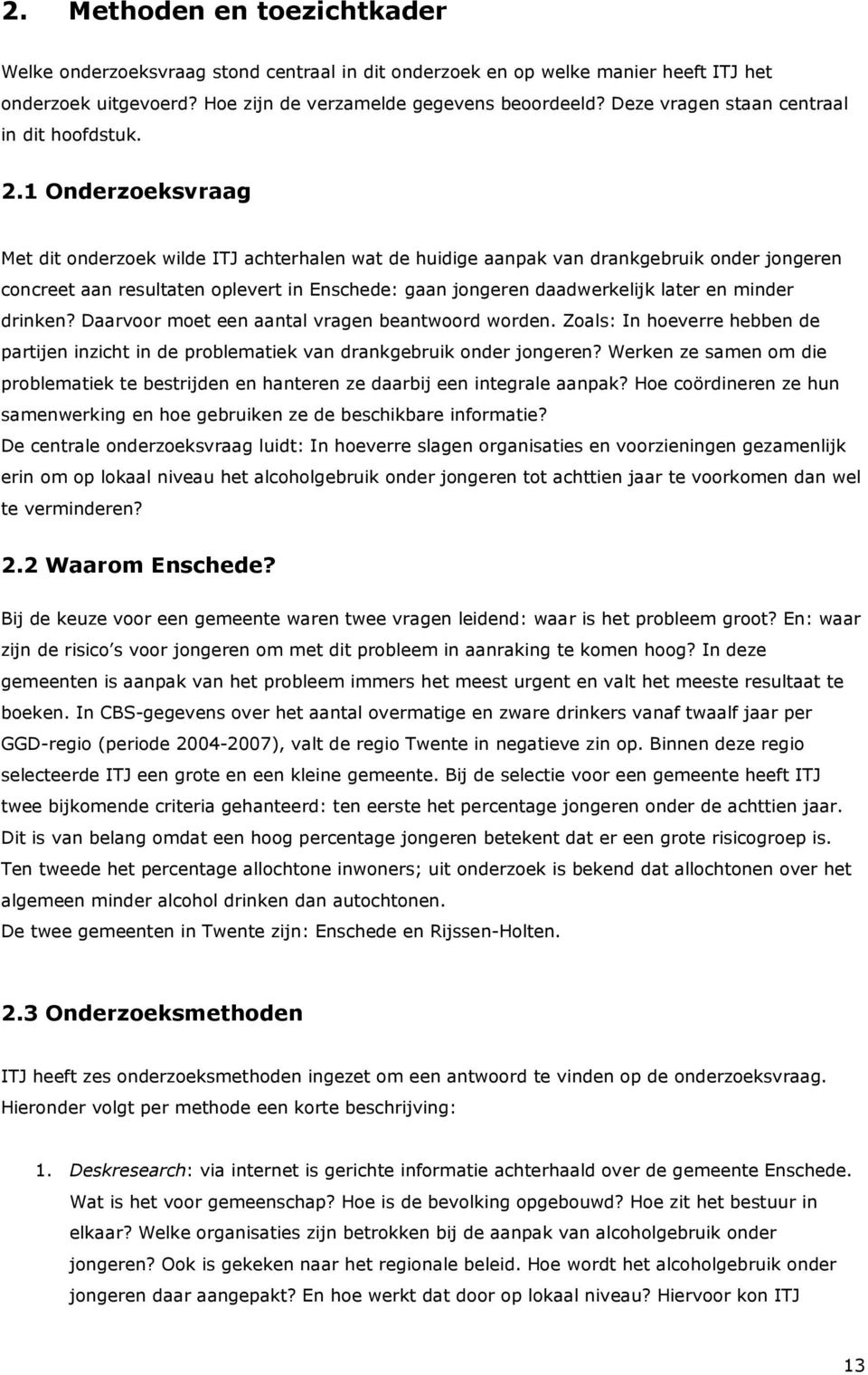 1 Onderzoeksvraag Met dit onderzoek wilde ITJ achterhalen wat de huidige aanpak van drankgebruik onder jongeren concreet aan resultaten oplevert in Enschede: gaan jongeren daadwerkelijk later en