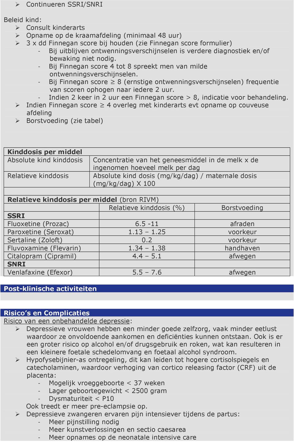 - Bij Finnegan score 8 (ernstige ontwenningsverschijnselen) frequentie van scoren ophogen naar iedere 2 uur. - Indien 2 keer in 2 uur een Finnegan score > 8, indicatie voor behandeling.