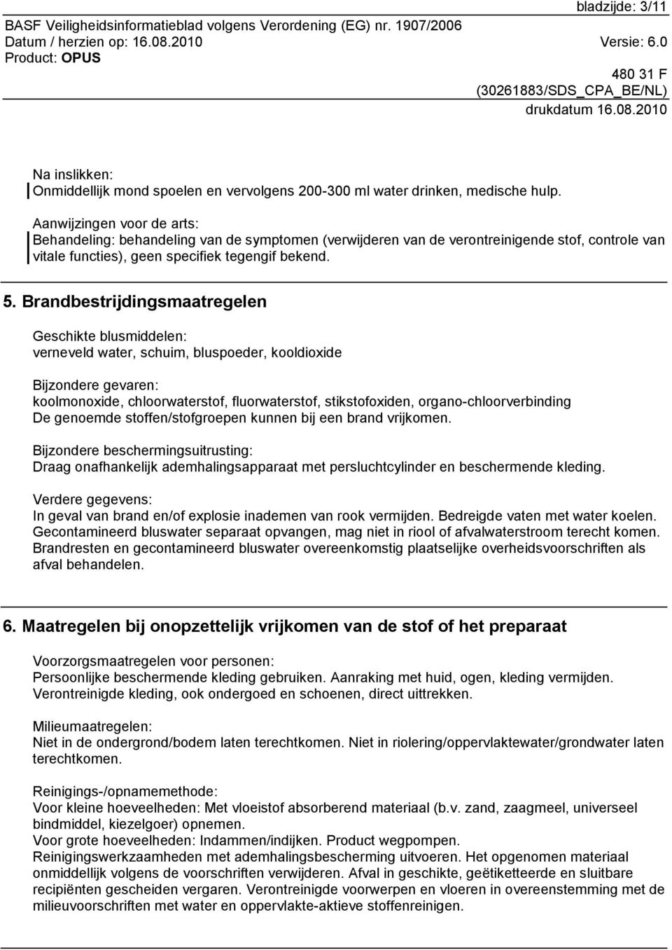 Brandbestrijdingsmaatregelen Geschikte blusmiddelen: verneveld water, schuim, bluspoeder, kooldioxide Bijzondere gevaren: koolmonoxide, chloorwaterstof, fluorwaterstof, stikstofoxiden,