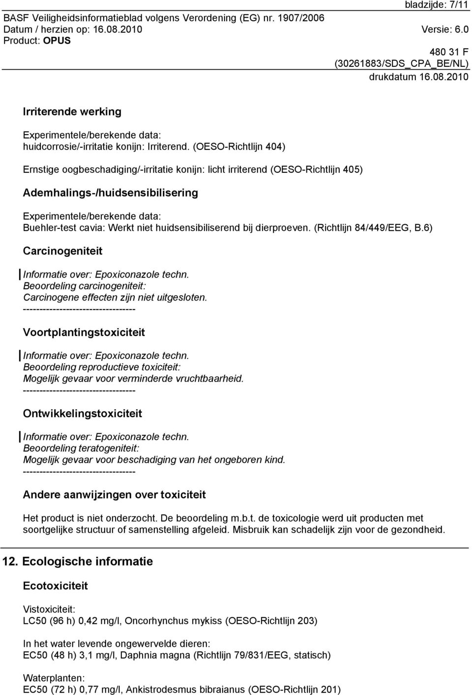 huidsensibiliserend bij dierproeven. (Richtlijn 84/449/EEG, B.6) Carcinogeniteit Informatie over: Epoxiconazole techn. Beoordeling carcinogeniteit: Carcinogene effecten zijn niet uitgesloten.