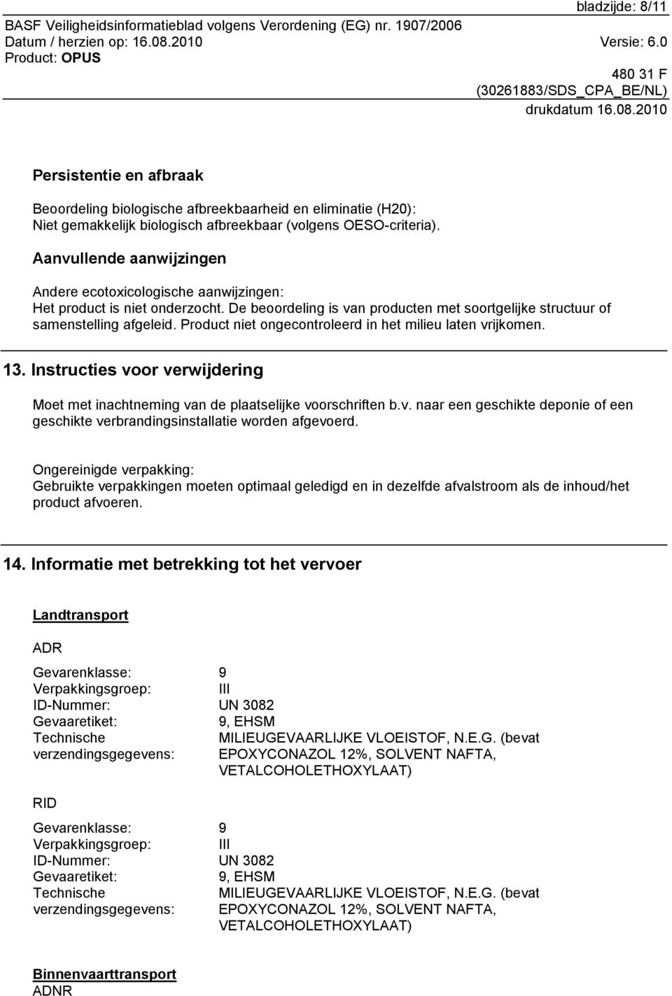 Product niet ongecontroleerd in het milieu laten vrijkomen. 13. Instructies voor verwijdering Moet met inachtneming van de plaatselijke voorschriften b.v. naar een geschikte deponie of een geschikte verbrandingsinstallatie worden afgevoerd.