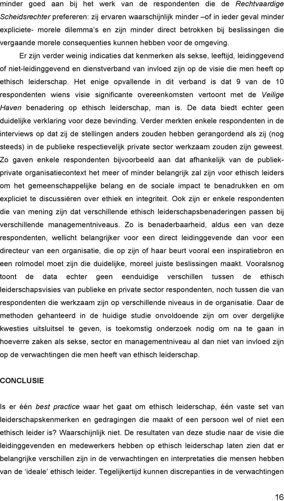 Er zijn verder weinig indicaties dat kenmerken als sekse, leeftijd, leidinggevend of niet-leidinggevend en dienstverband van invloed zijn op de visie die men heeft op ethisch leiderschap.