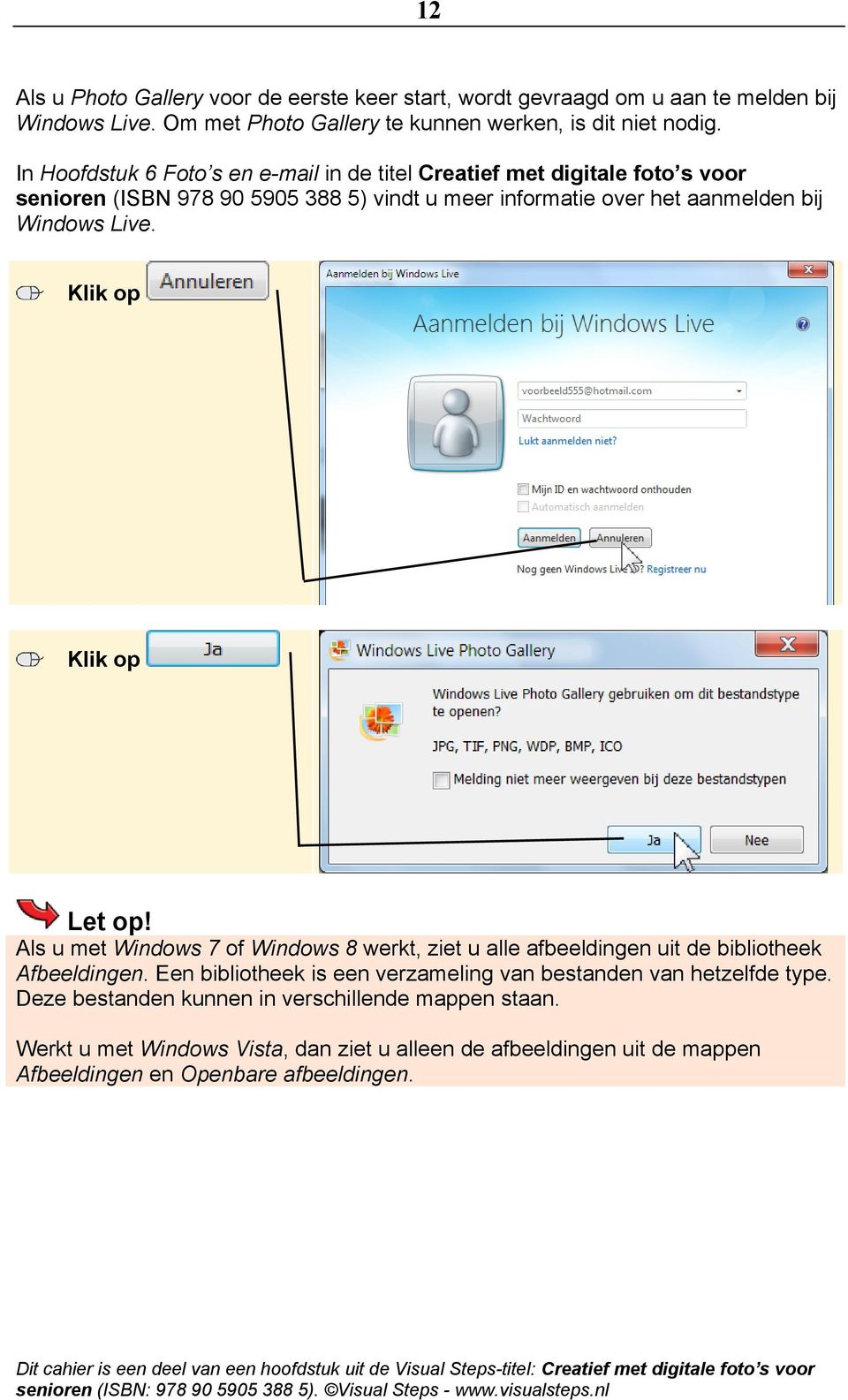 Live. Let op! Als u met Windows 7 of Windows 8 werkt, ziet u alle afbeeldingen uit de bibliotheek Afbeeldingen.