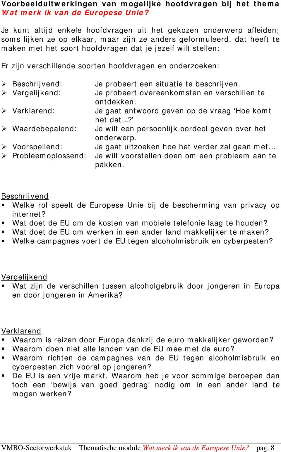 stellen: Er zijn verschillende soorten hoofdvragen en onderzoeken: Beschrijvend: Je probeert een situatie te beschrijven. Vergelijkend: Je probeert overeenkomsten en verschillen te ontdekken.