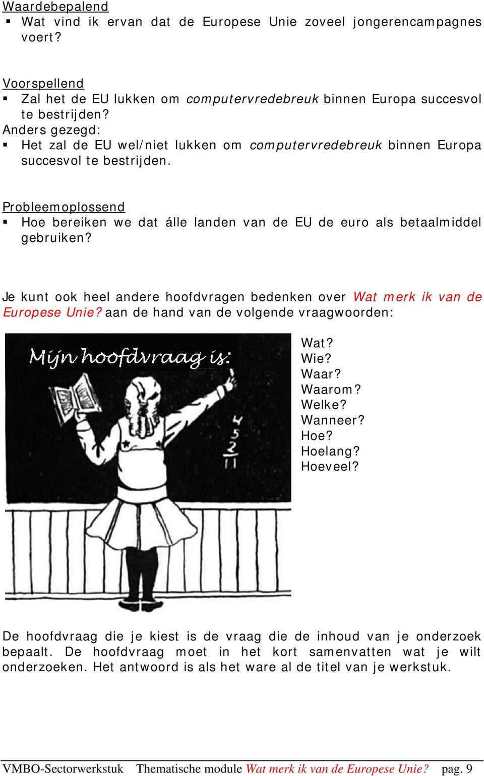 Probleemoplossend Hoe bereiken we dat álle landen van de EU de euro als betaalmiddel gebruiken? Je kunt ook heel andere hoofdvragen bedenken over Wat merk ik van de Europese Unie?