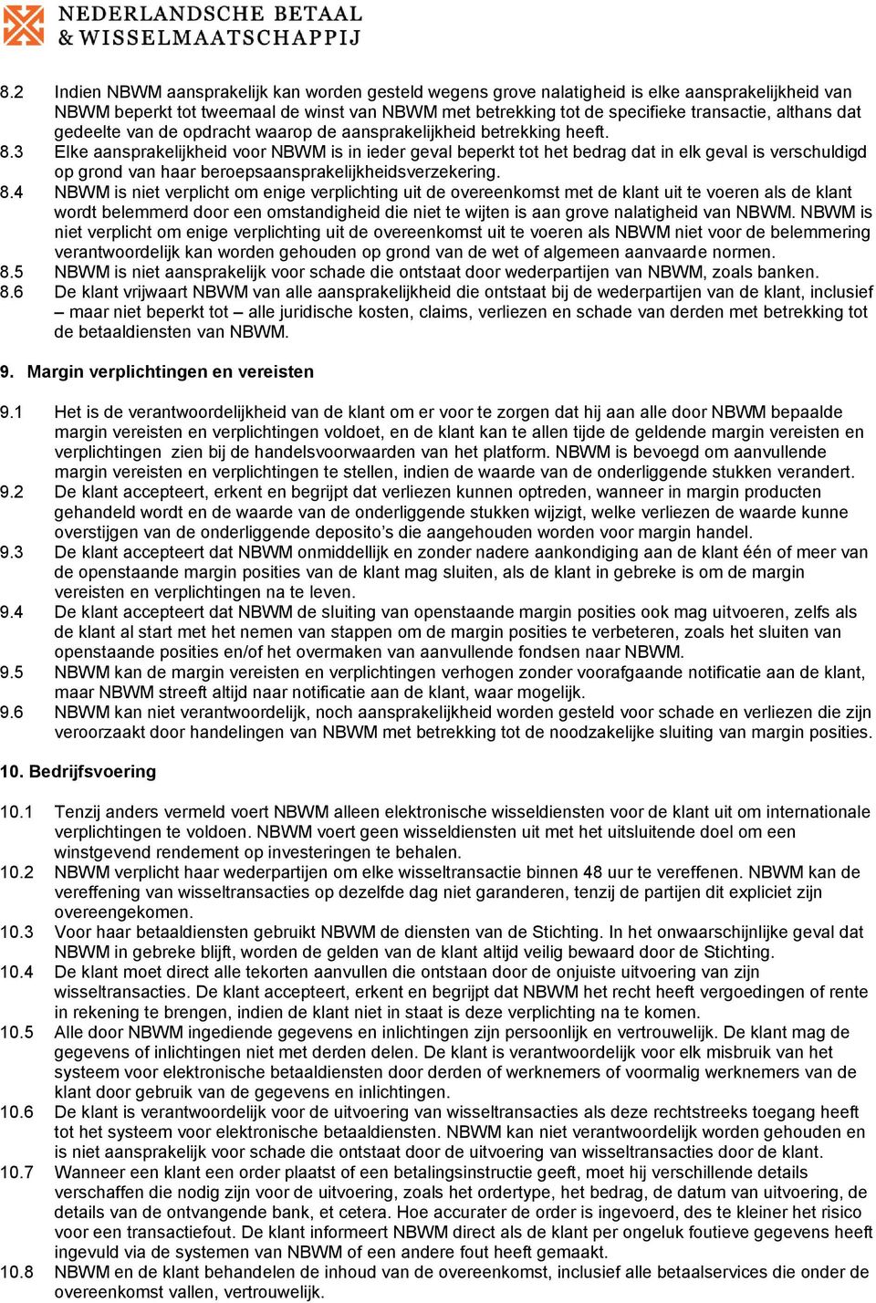 3 Elke aansprakelijkheid voor NBWM is in ieder geval beperkt tot het bedrag dat in elk geval is verschuldigd op grond van haar beroepsaansprakelijkheidsverzekering. 8.