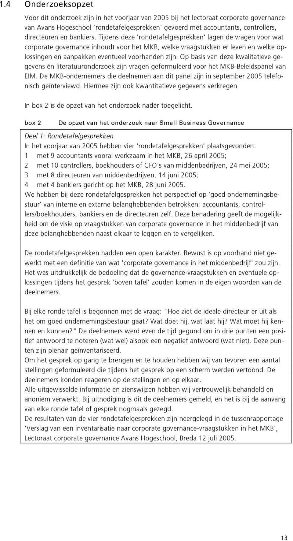 Tijdens deze 'rondetafelgesprekken' lagen de vragen voor wat corporate governance inhoudt voor het MKB, welke vraagstukken er leven en welke oplossingen en aanpakken eventueel voorhanden zijn.