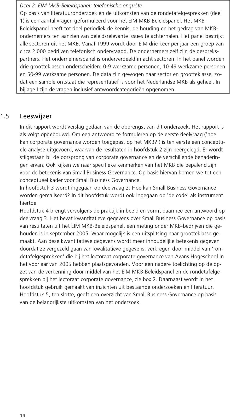 Het panel bestrijkt alle sectoren uit het MKB. Vanaf 1999 wordt door EIM drie keer per jaar een groep van circa 2.000 bedrijven telefonisch ondervraagd. De ondernemers zelf zijn de gesprekspartners.