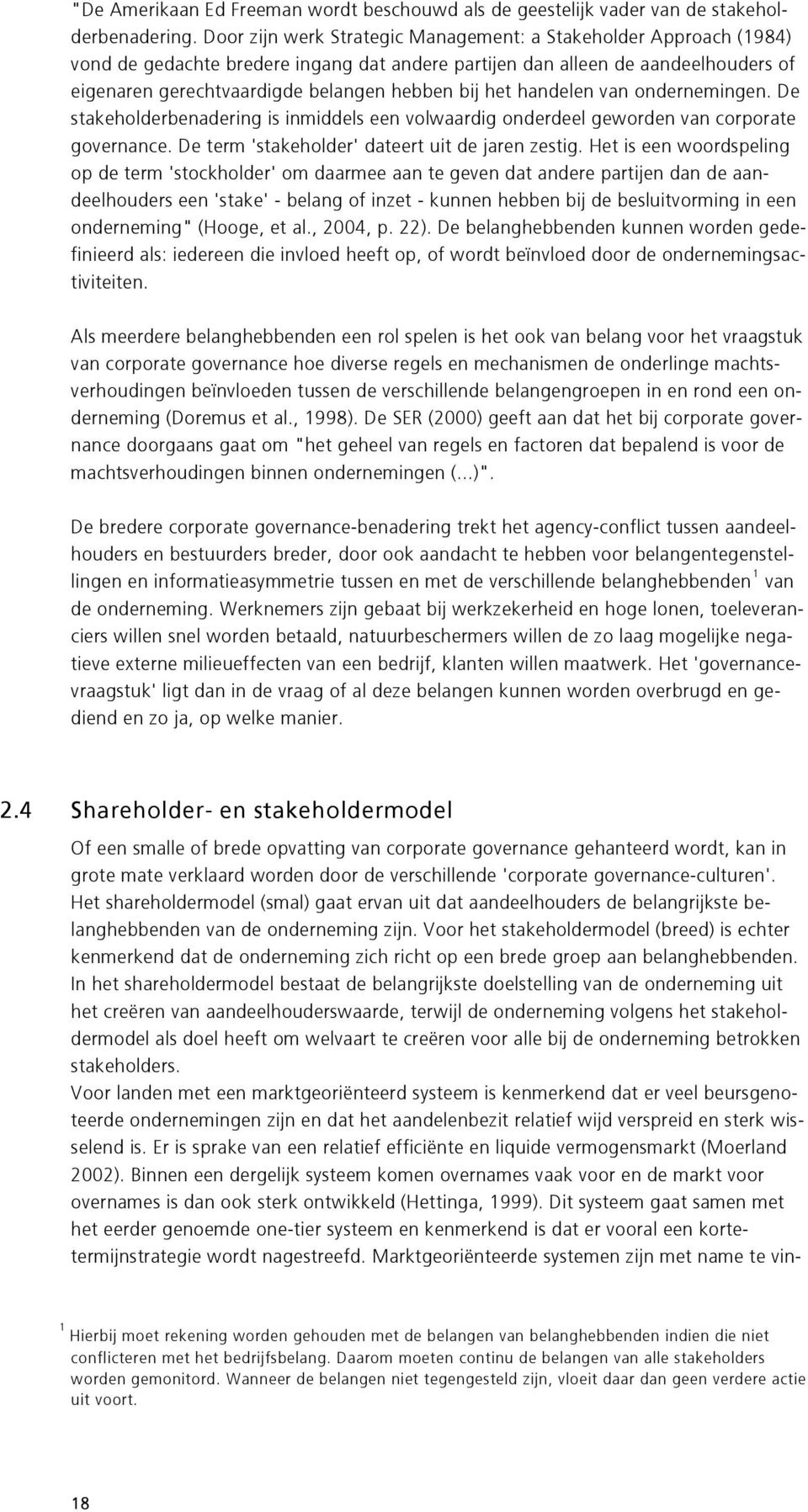 het handelen van ondernemingen. De stakeholderbenadering is inmiddels een volwaardig onderdeel geworden van corporate governance. De term 'stakeholder' dateert uit de jaren zestig.