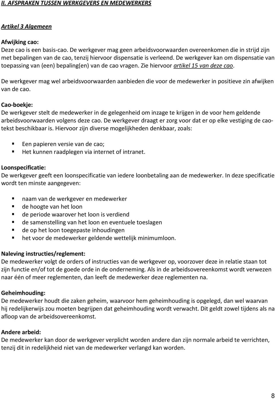 De werkgever kan om dispensatie van toepassing van (een) bepaling(en) van de cao vragen. Zie hiervoor artikel 15 van deze cao.