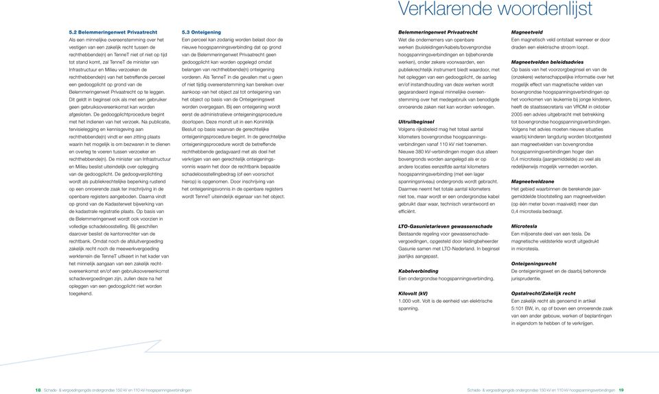 minister van Infrastructuur en Milieu verzoeken de rechthebbende(n) van het betreffende perceel een gedoogplicht op grond van de Belemmeringenwet Privaatrecht op te leggen.