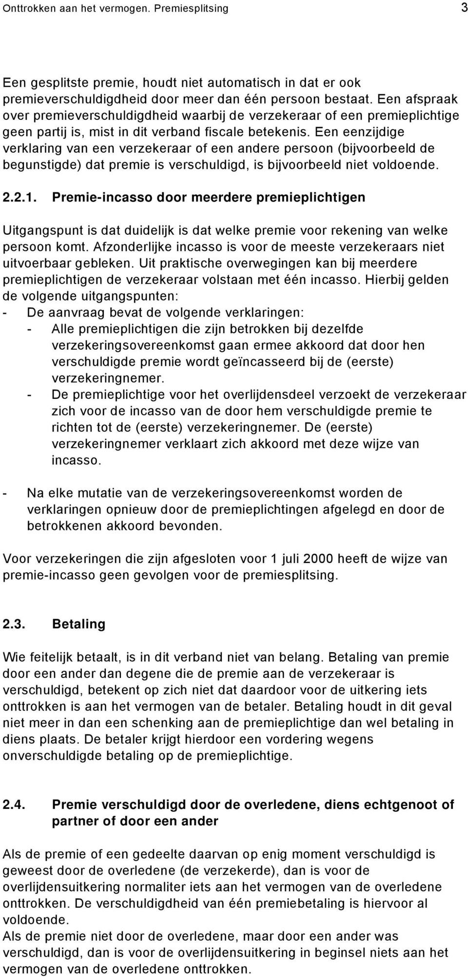 Een eenzijdige verklaring van een verzekeraar of een andere persoon (bijvoorbeeld de begunstigde) dat premie is verschuldigd, is bijvoorbeeld niet voldoende. 2.2.1.