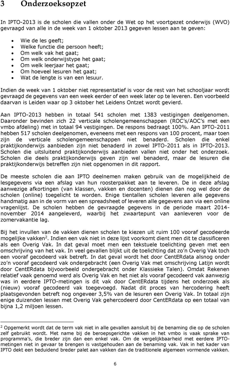 Indien de week van 1 oktober niet representatief is voor de rest van het schooljaar wordt gevraagd de gegevens van een week eerder of een week later op te leveren.